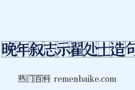 晚年叙志示翟处士造句是什么意思的图片